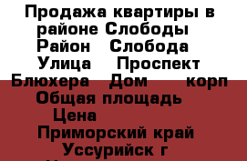 Продажа квартиры в районе Слободы › Район ­ Слобода › Улица ­  Проспект Блюхера › Дом ­ 56 корп.2 › Общая площадь ­ 44 › Цена ­ 2 700 000 - Приморский край, Уссурийск г. Недвижимость » Квартиры продажа   . Приморский край,Уссурийск г.